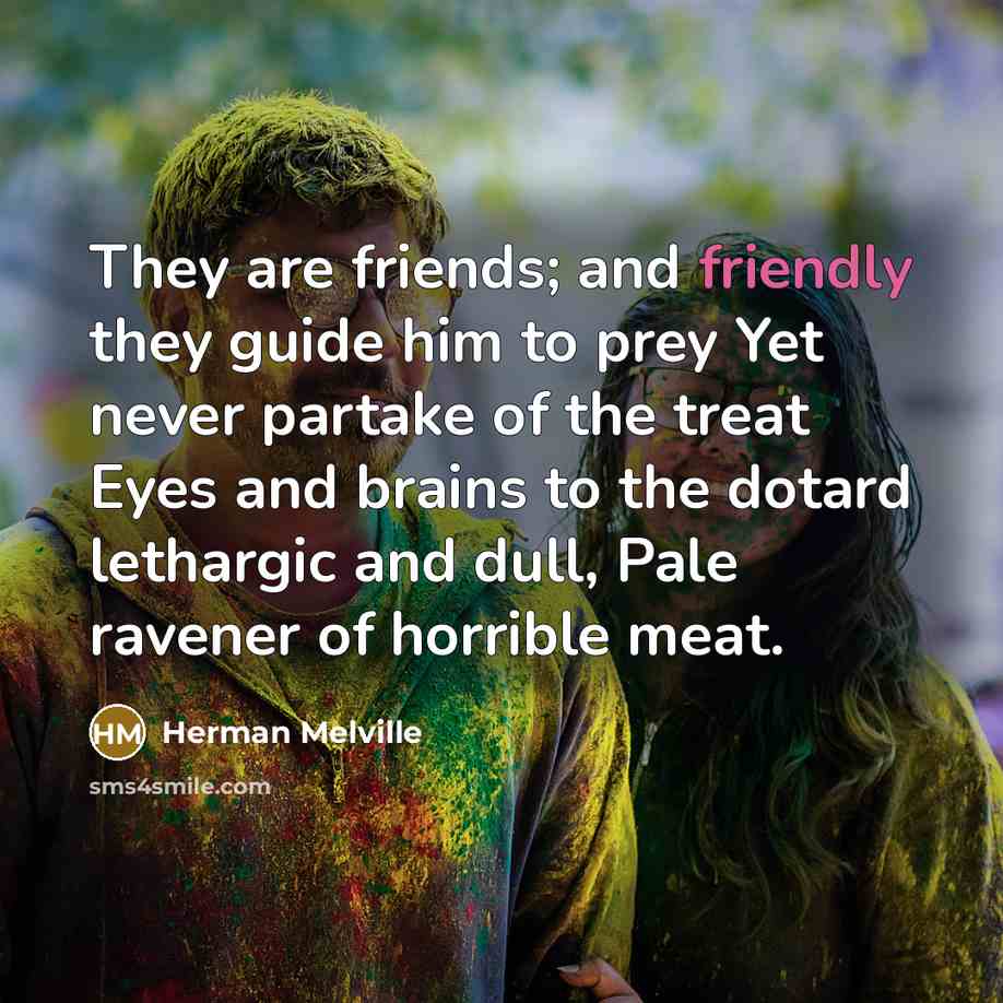 “They are friends; and friendly they guide him to prey…” quote by Herman Melville