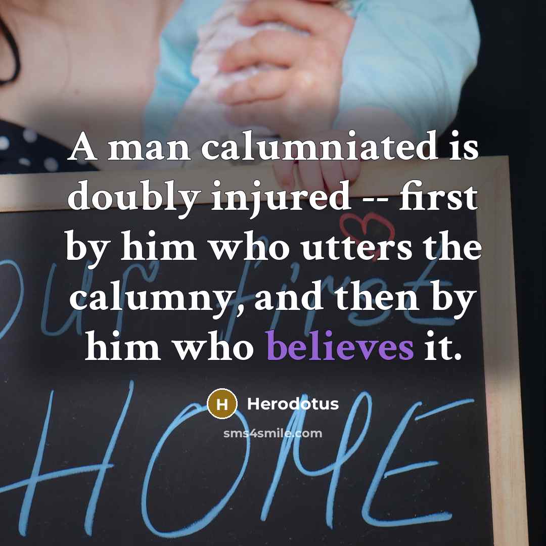 “A man calumniated is doubly injured -- first by him…” quote by Herodotus