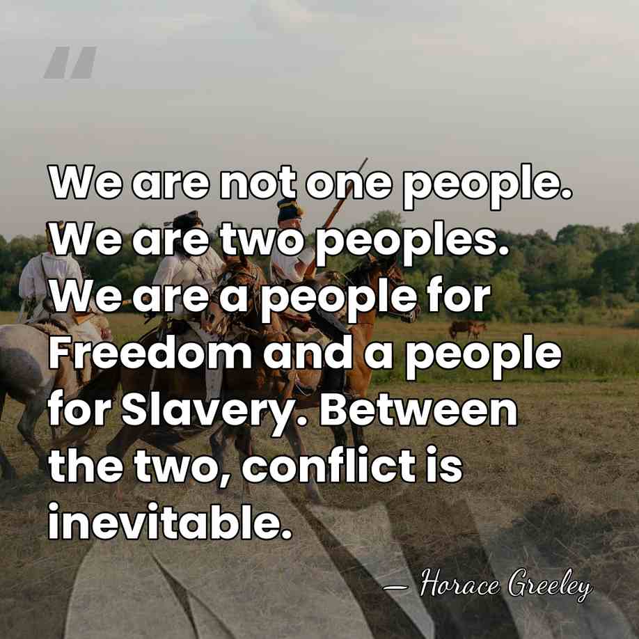 We are not one people. We are two peoples. We are a&hellip; - Horace Greeley