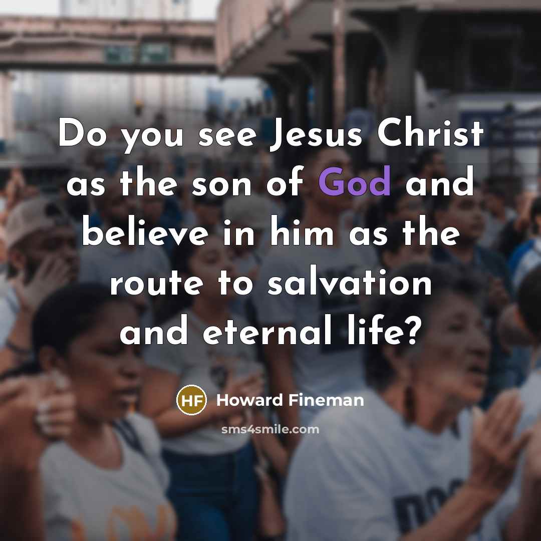 “Do you see Jesus Christ as the son of God…” quote by Howard Fineman