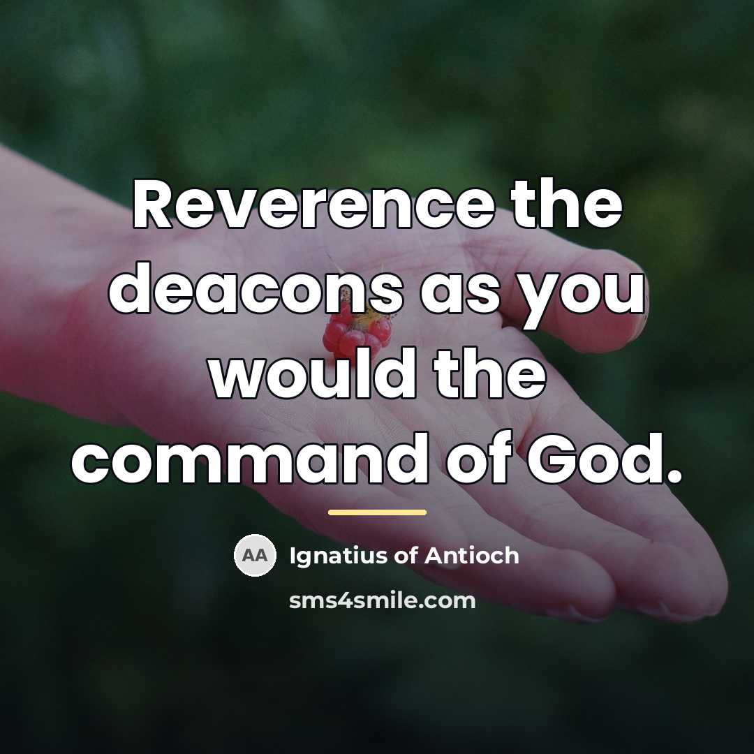 “Reverence the deacons as you would the command of God.…” quote by Ignatius of Antioch