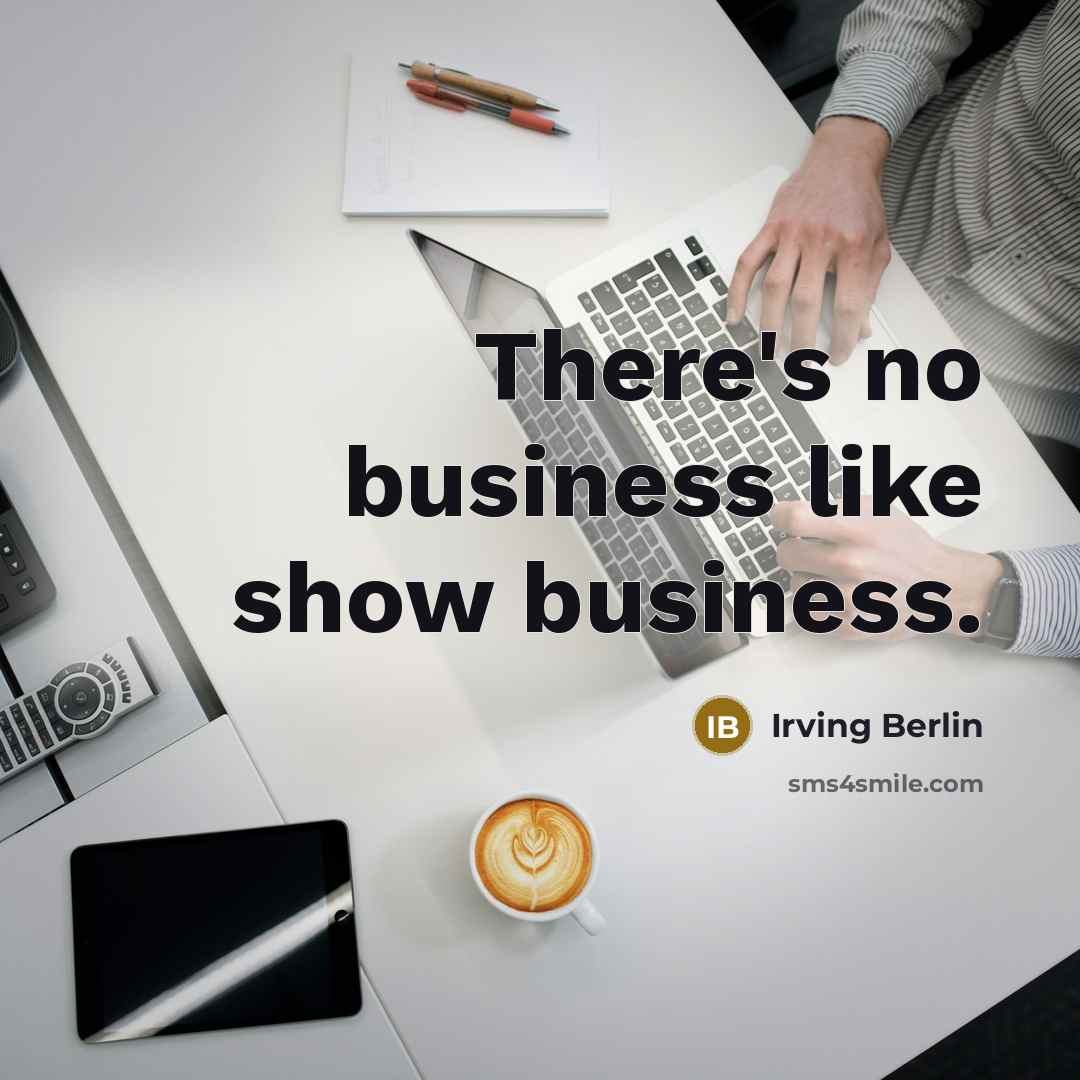 “There's no business like show business.…” quote by Irving Berlin