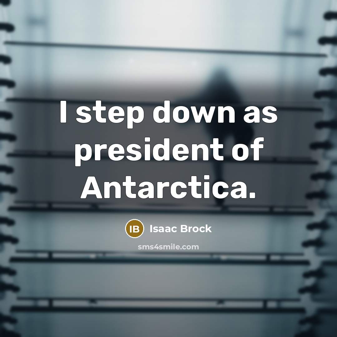 “I step down as president of Antarctica.” quote by Isaac Brock