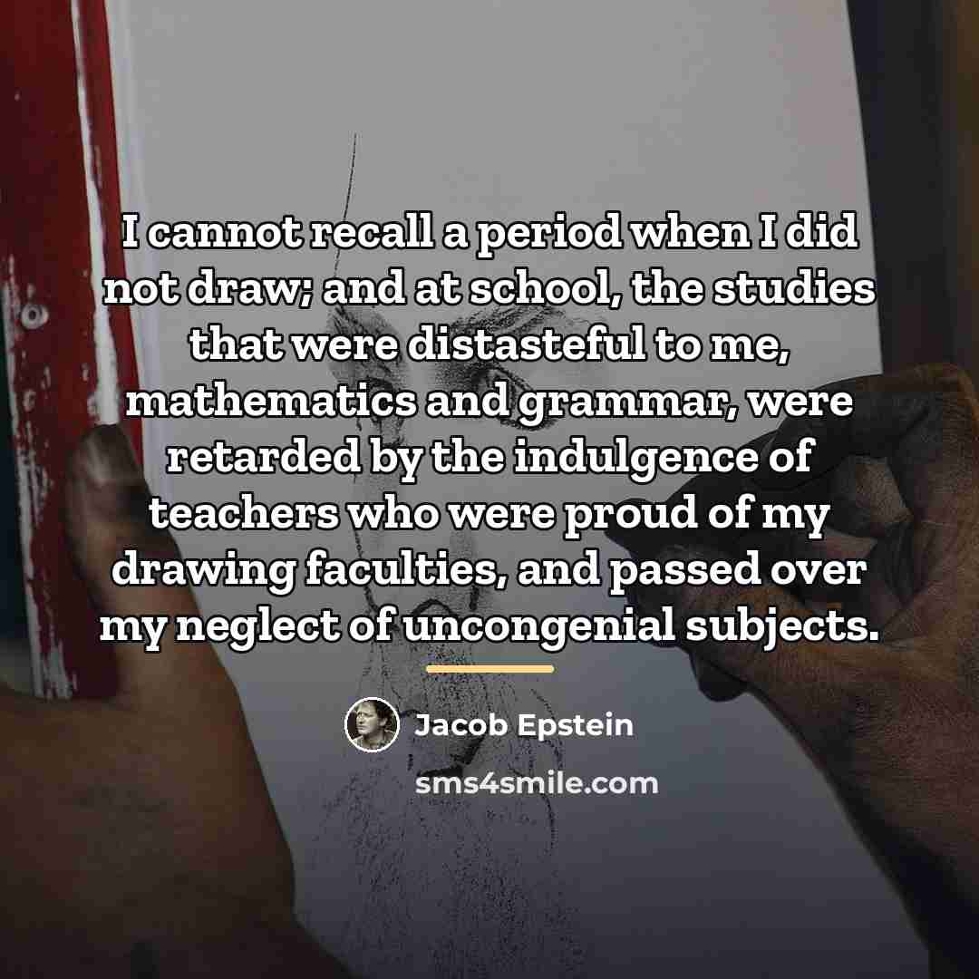“I cannot recall a period when I did not draw;…” quote by Jacob Epstein