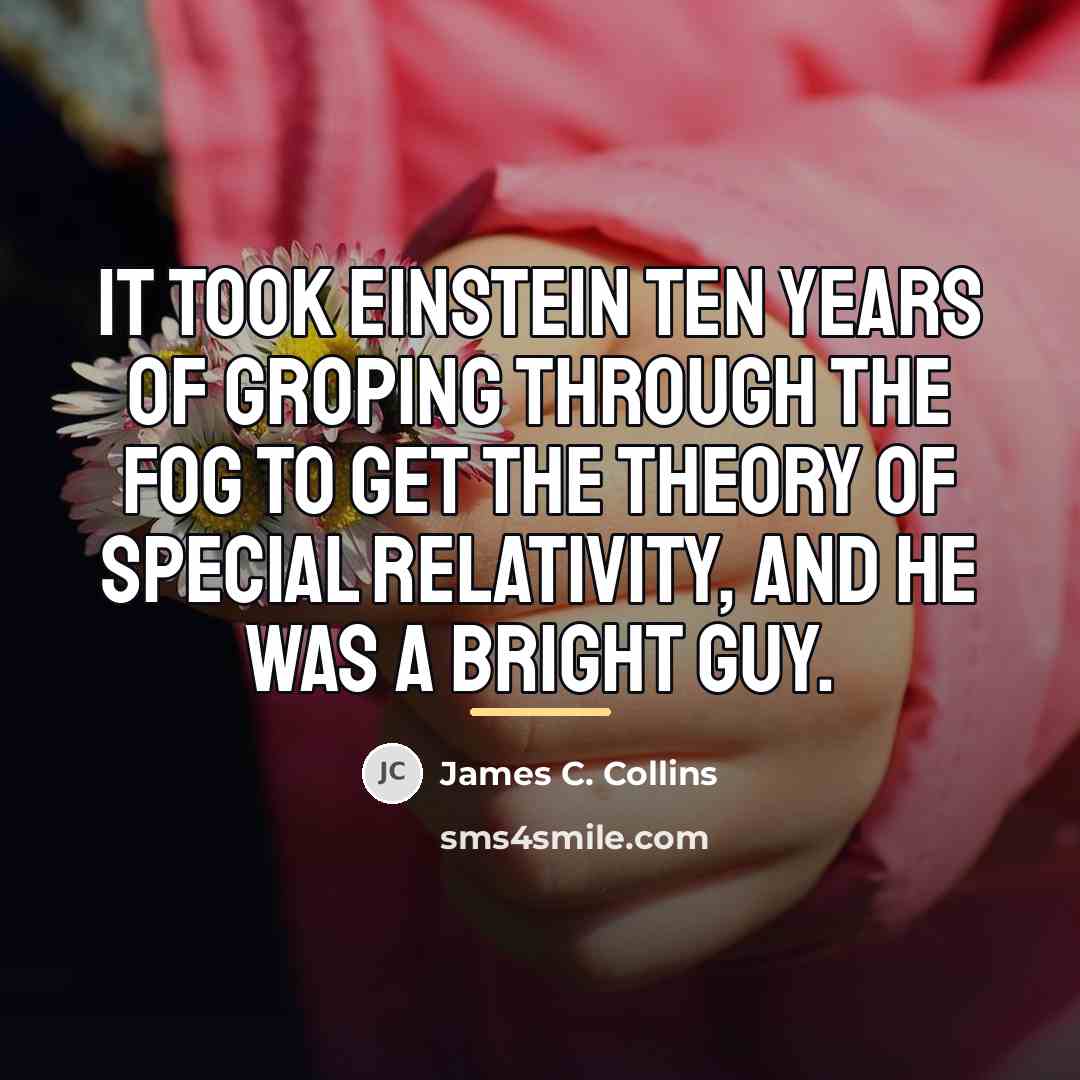 “It took Einstein ten years of groping through the fog…” quote by James C. Collins