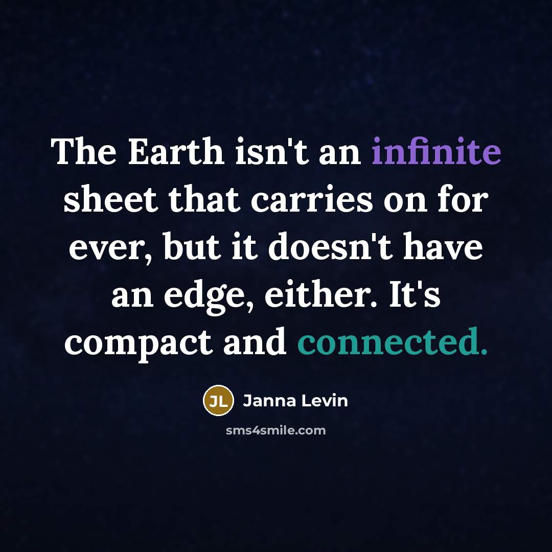 “The Earth isn't an infinite sheet that carries on for…” quote by Janna Levin