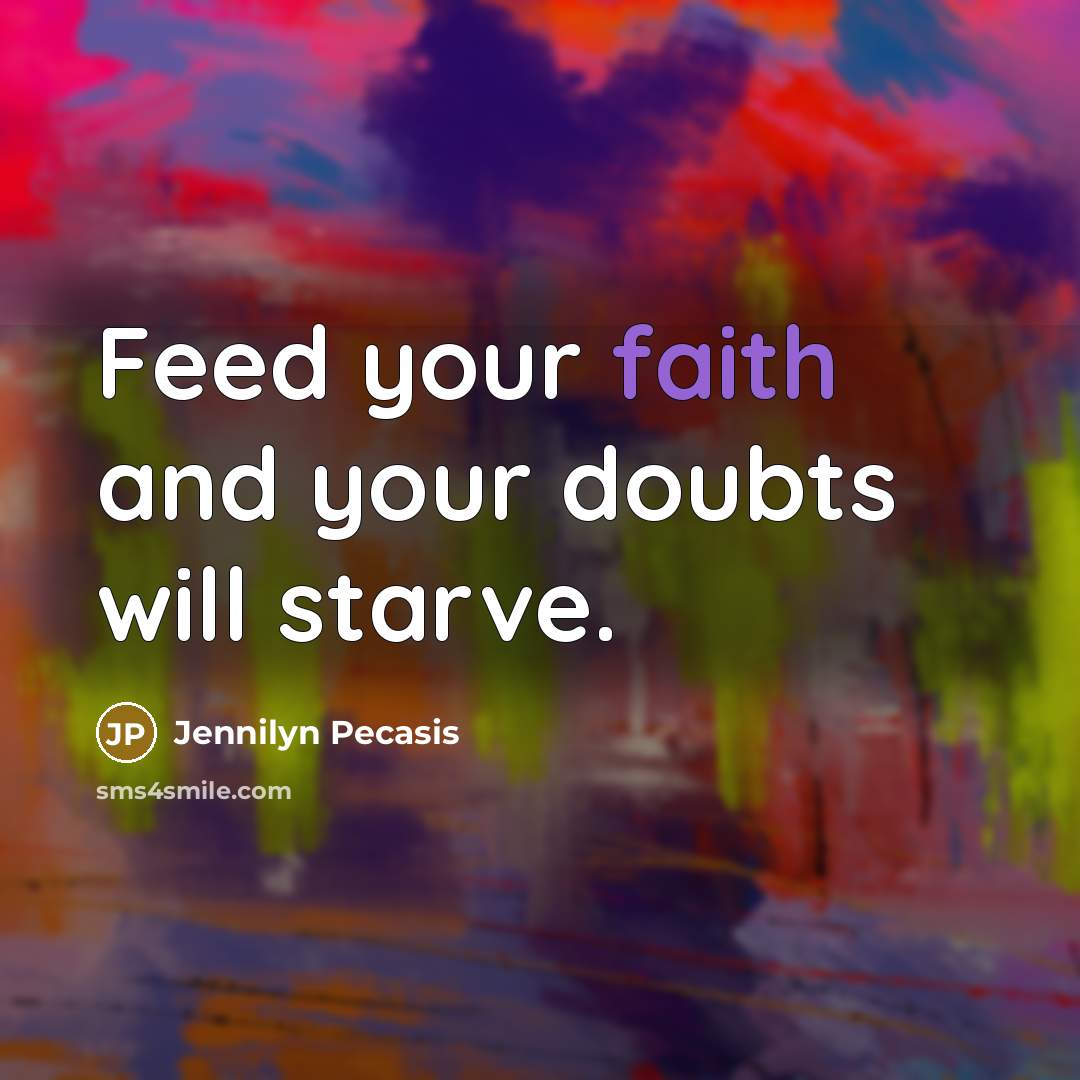 “Feed your faith and your doubts will starve.” quote by Jennilyn Pecasis