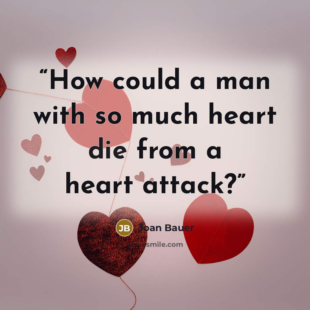 “How could a man with so much heart die from a heart attack?” quote by Joan Bauer