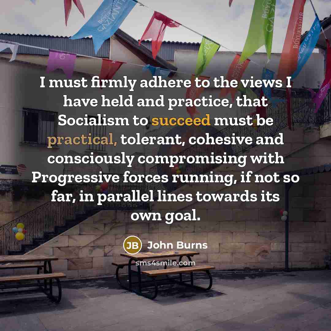 “I must firmly adhere to the views I have held…” quote by John Burns