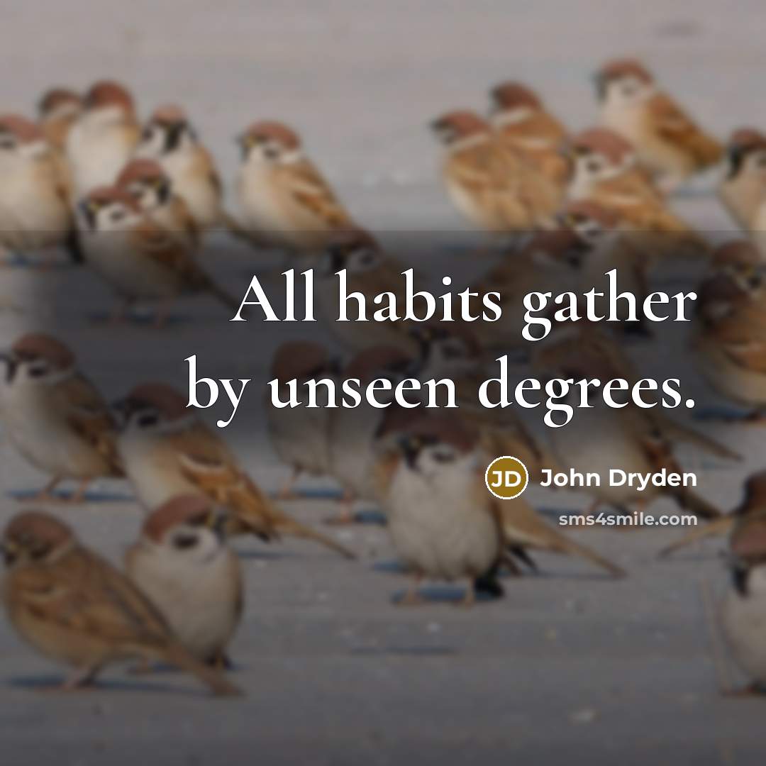 “All habits gather by unseen degrees.…” quote by John Dryden
