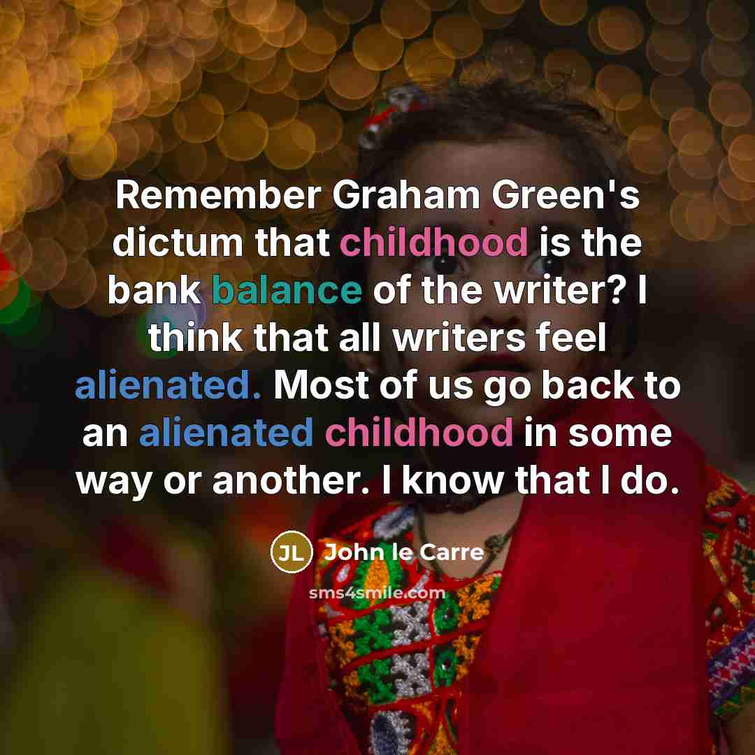 “Remember Graham Green's dictum that childhood is the bank balance…” quote by John le Carre