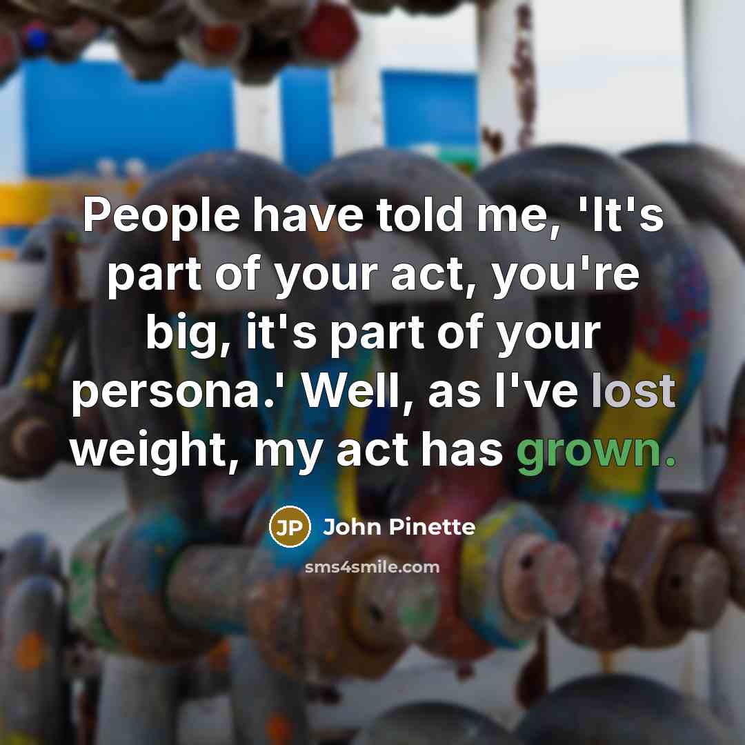 “People have told me, 'It's part of your act, you're…” quote by John Pinette