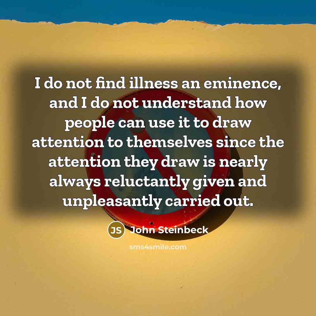 “I do not find illness an eminence, and I do…” quote by John Steinbeck