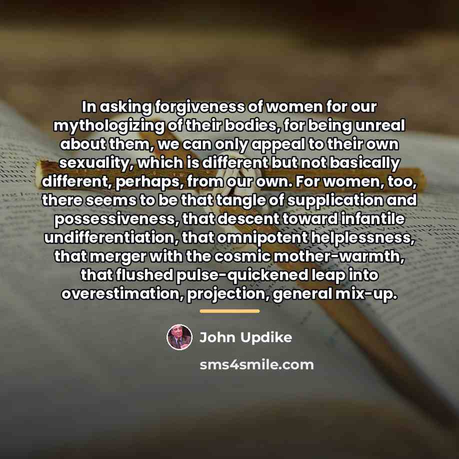 “In asking forgiveness of women for our mythologizing of their…” quote by John Updike