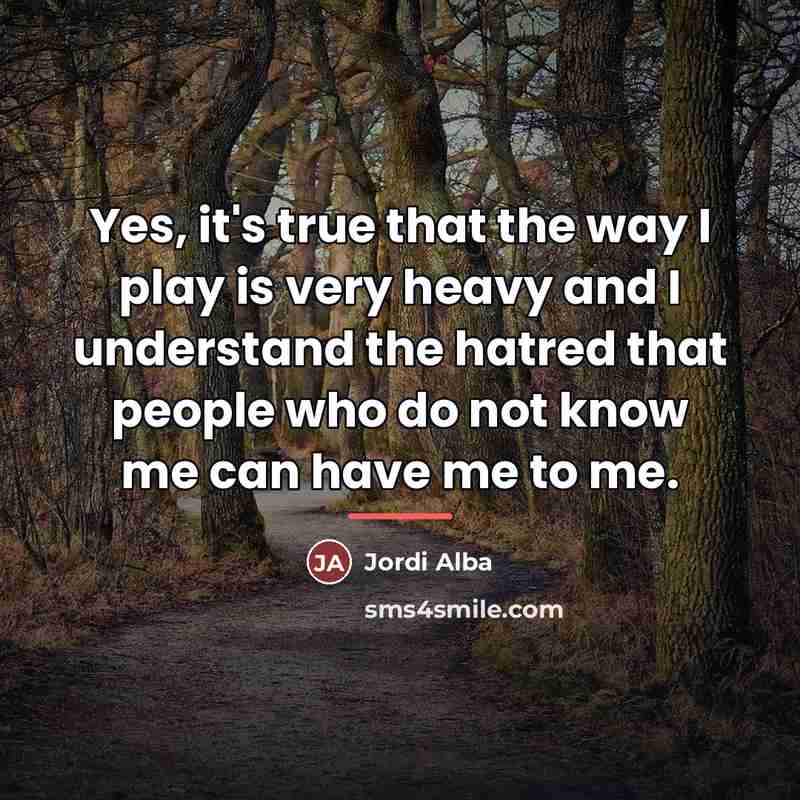 “Yes, it's true that the way I play is very…” quote by Jordi Alba