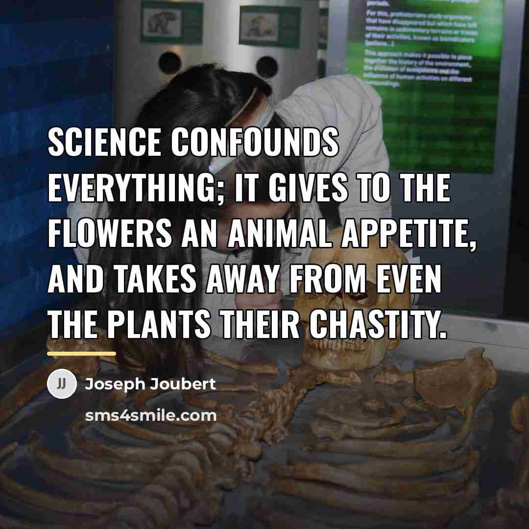 “Science confounds everything; it gives to the flowers an animal…” quote by Joseph Joubert
