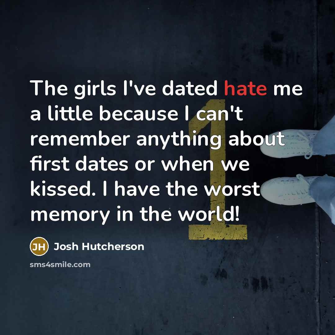 “The girls I've dated hate me a little because I…” quote by Josh Hutcherson