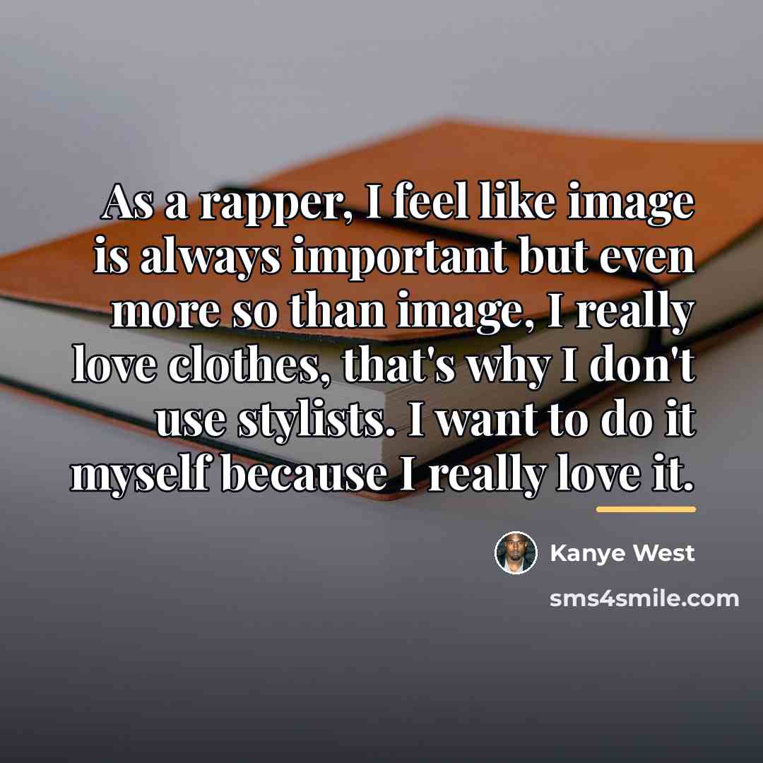 “As a rapper, I feel like image is always important…” quote by Kanye West
