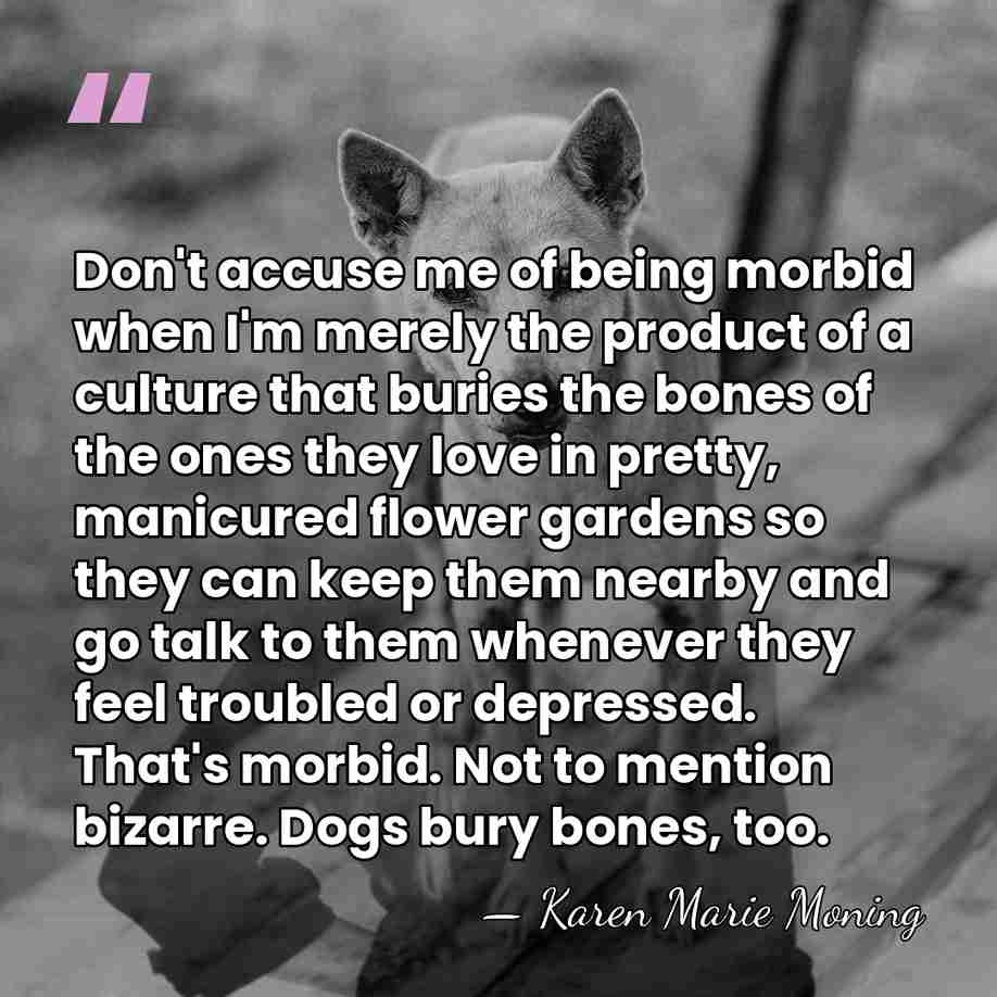 Don't accuse me of being morbid when I'm merely the product of&hellip; - Karen Marie Moning