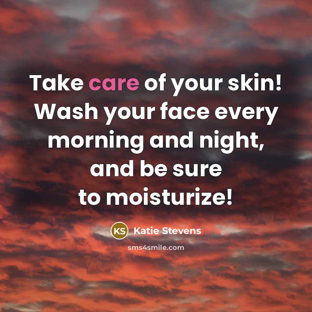 “Take care of your skin! Wash your face every morning…” quote by Katie Stevens
