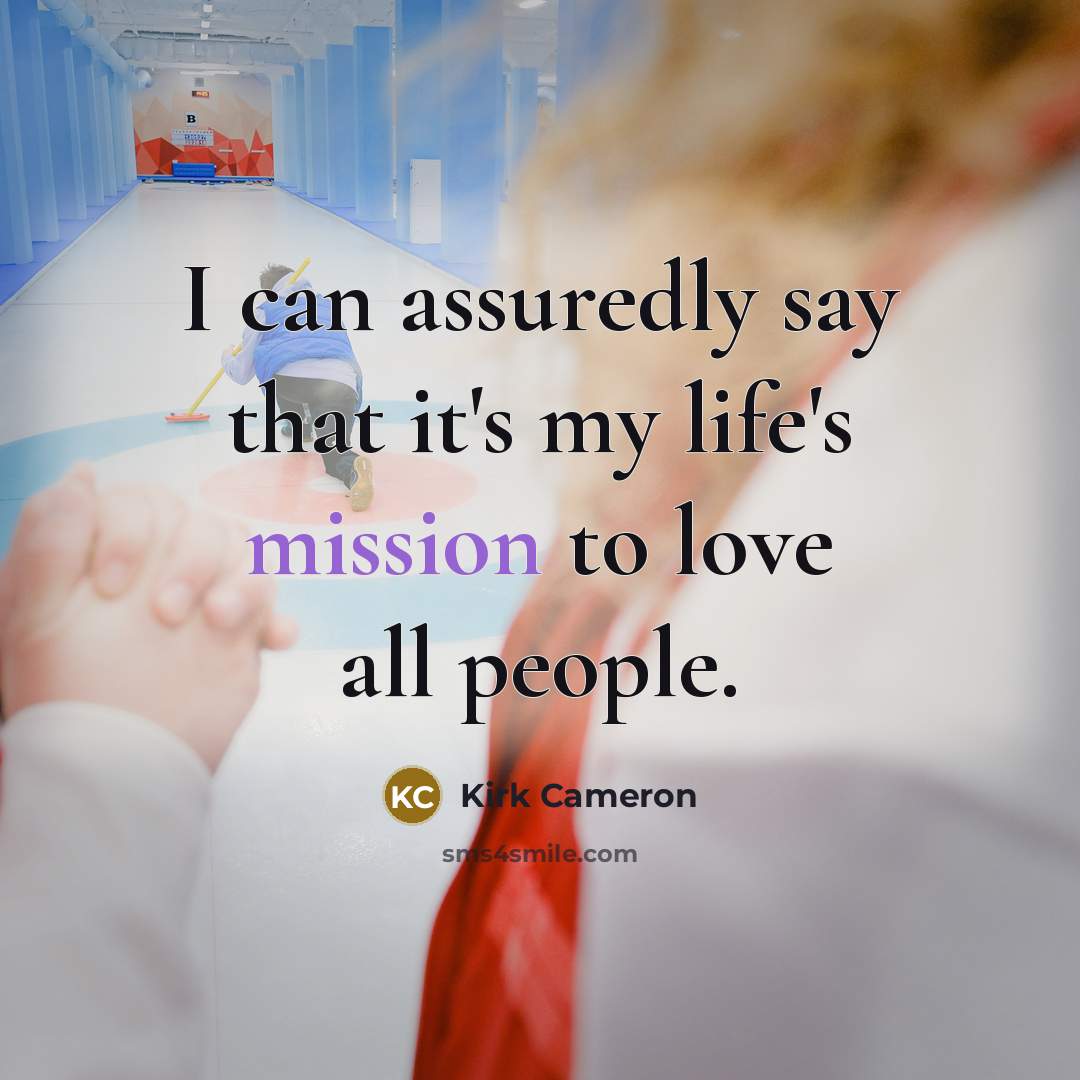 “I can assuredly say that it's my life's mission to…” quote by Kirk Cameron