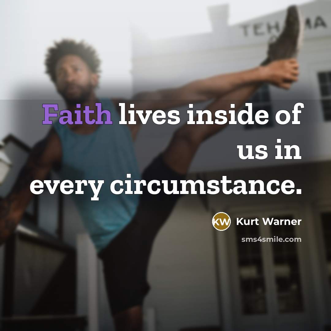 “Faith lives inside of us in every circumstance.…” quote by Kurt Warner
