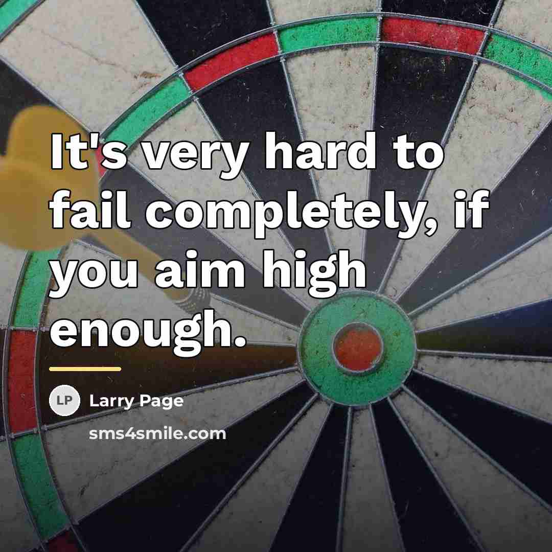 “It's very hard to fail completely, if you aim high…” quote by Larry Page