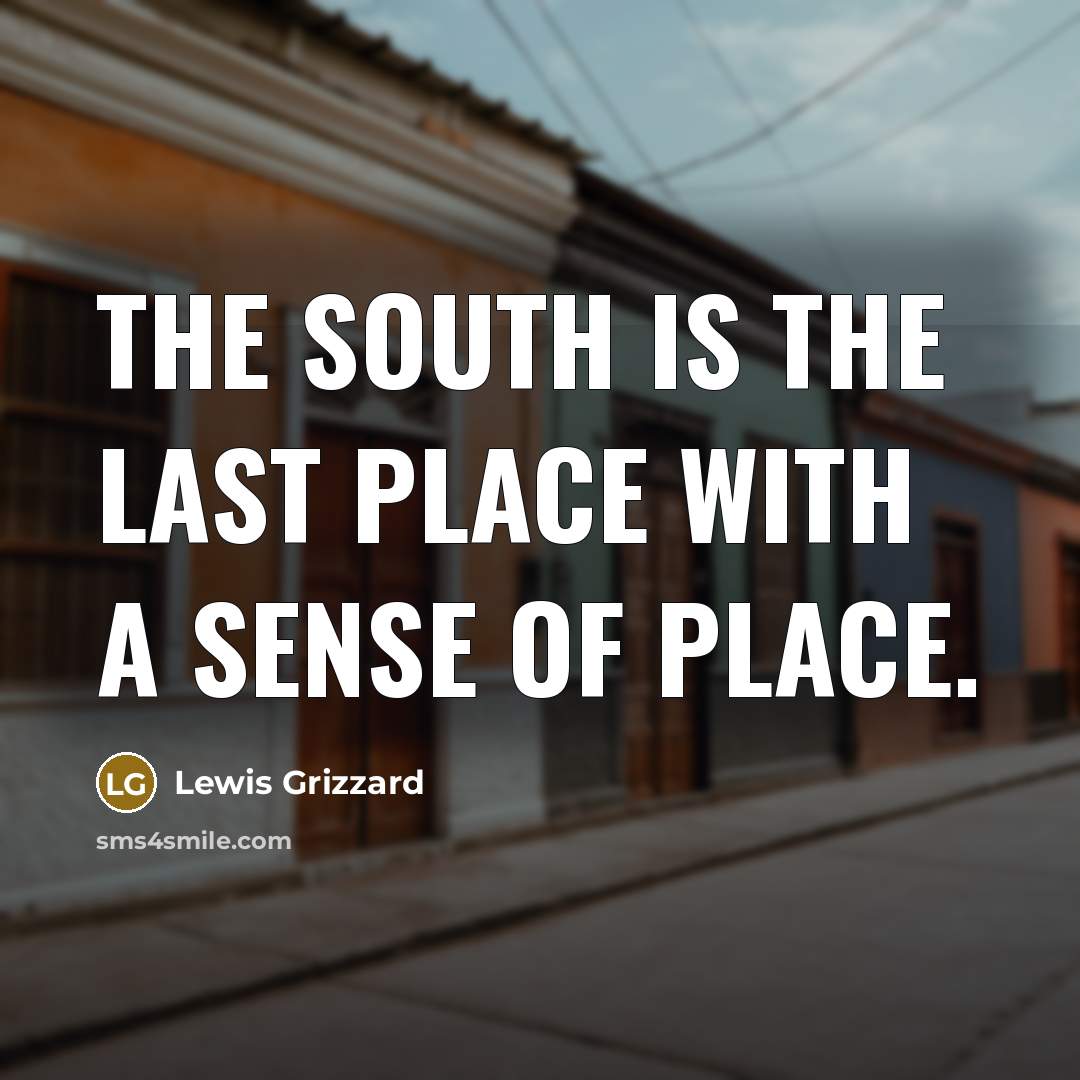“The South is the last place with a sense of…” quote by Lewis Grizzard