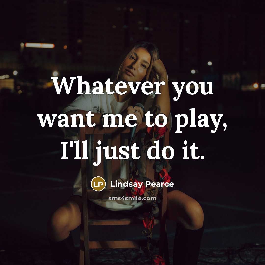 “Whatever you want me to play, I'll just do it.…” quote by Lindsay Pearce