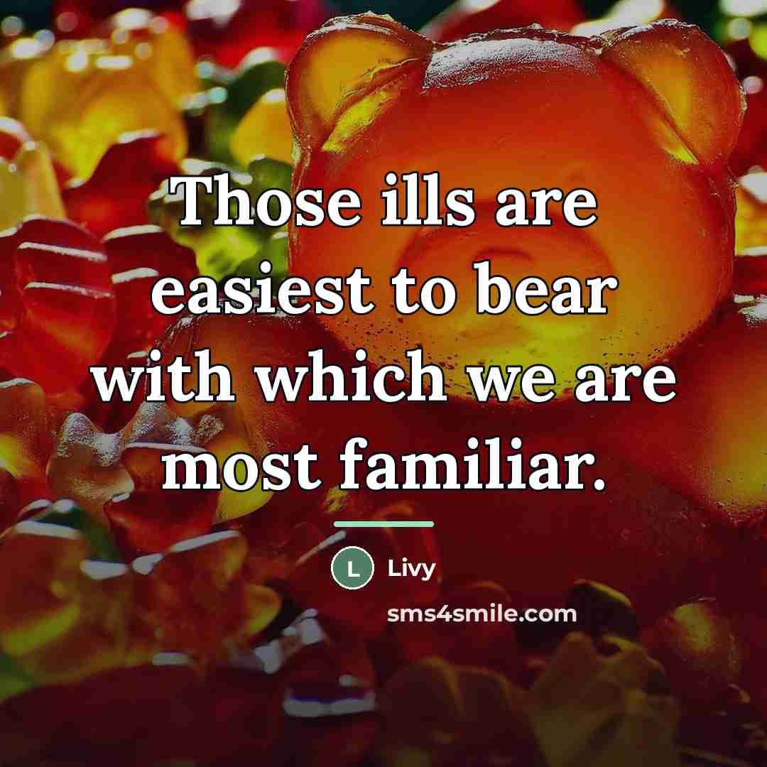 “Those ills are easiest to bear with which we are…” quote by Livy