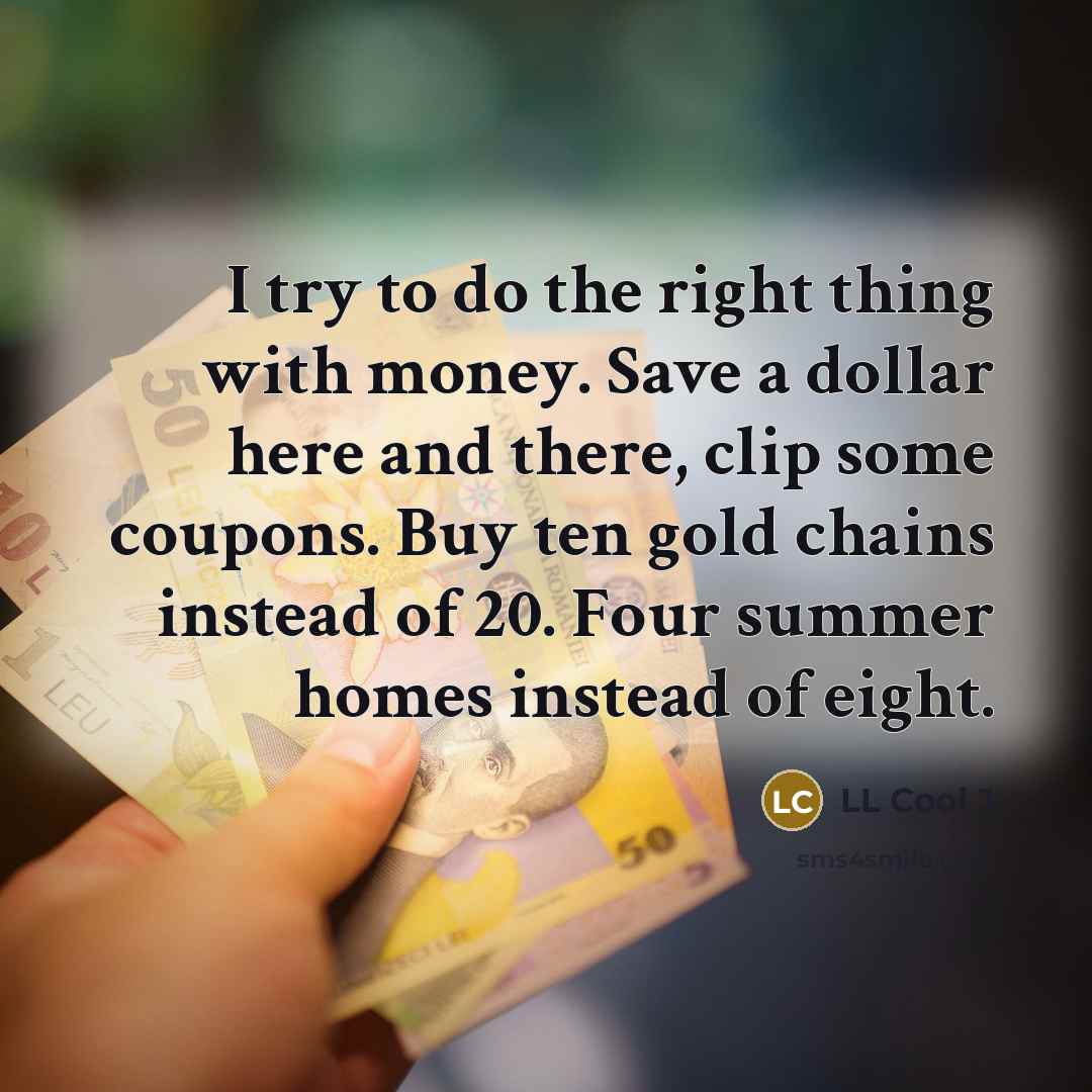 “I try to do the right thing with money. Save…” quote by LL Cool J