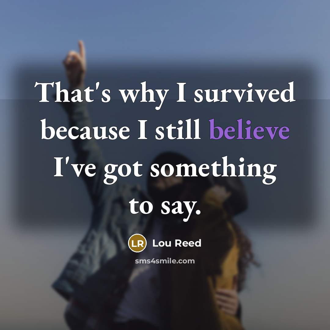 “That's why I survived because I still believe I've got…” quote by Lou Reed