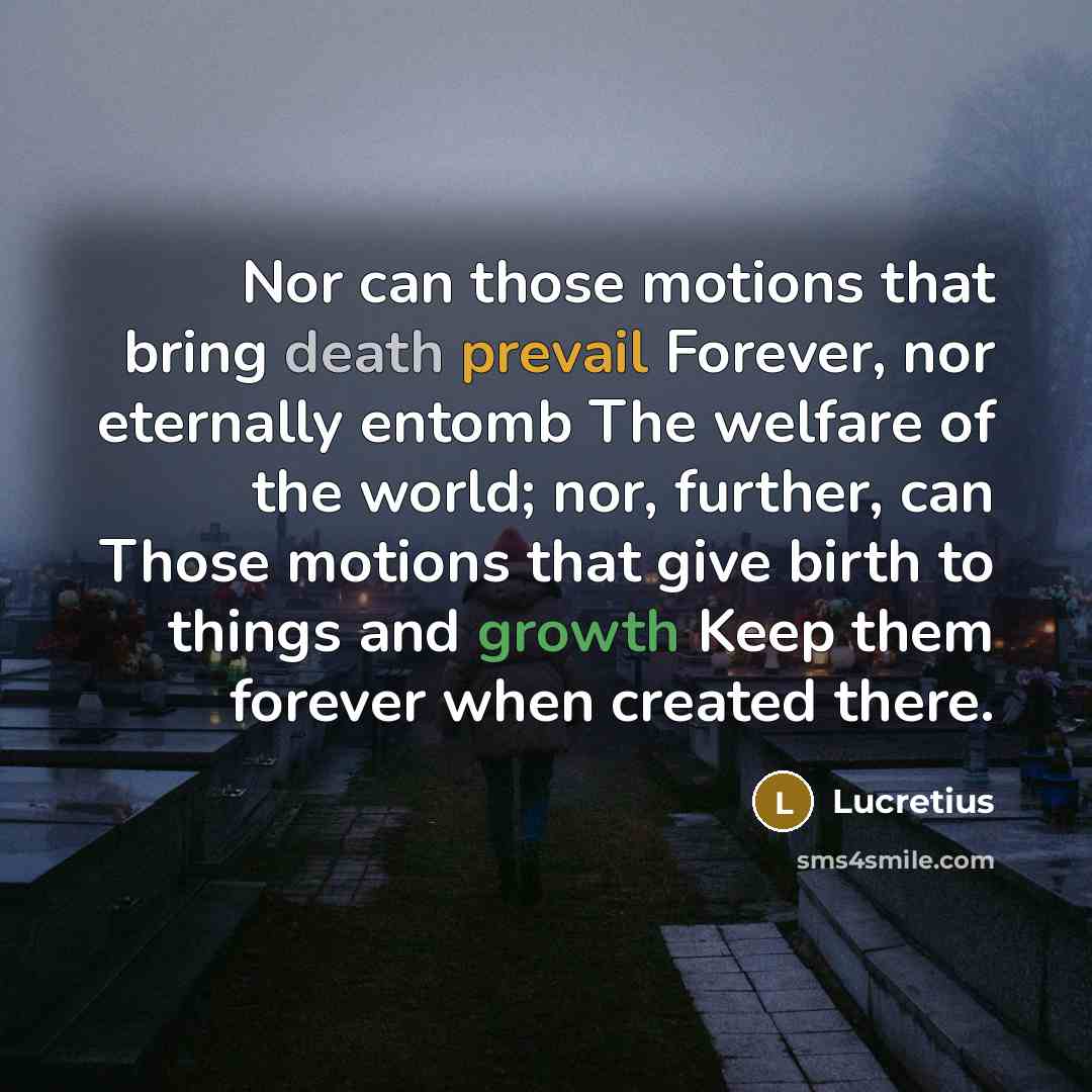 “Nor can those motions that bring death prevail Forever, nor…” quote by Lucretius