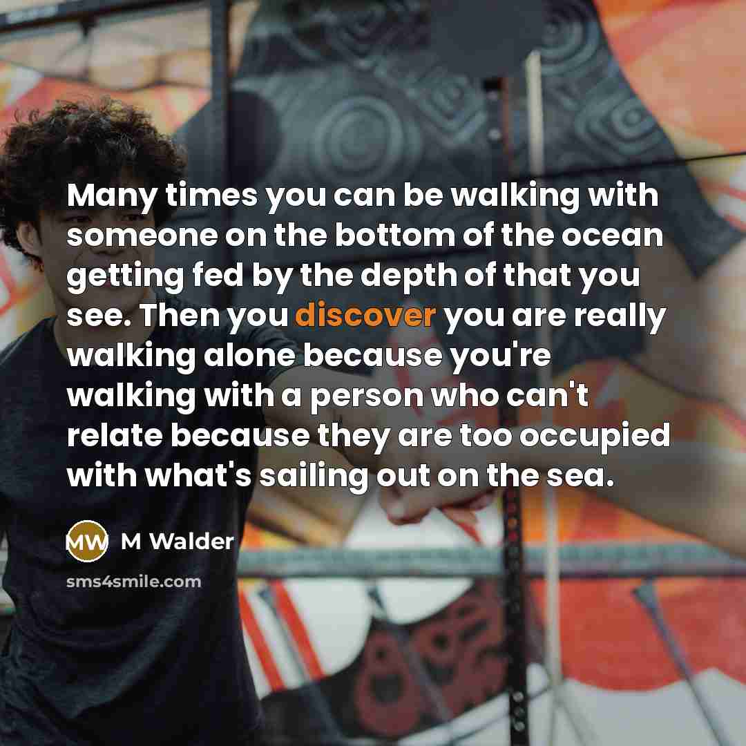 “Many times you can be walking with someone on the…” quote by M Walder
