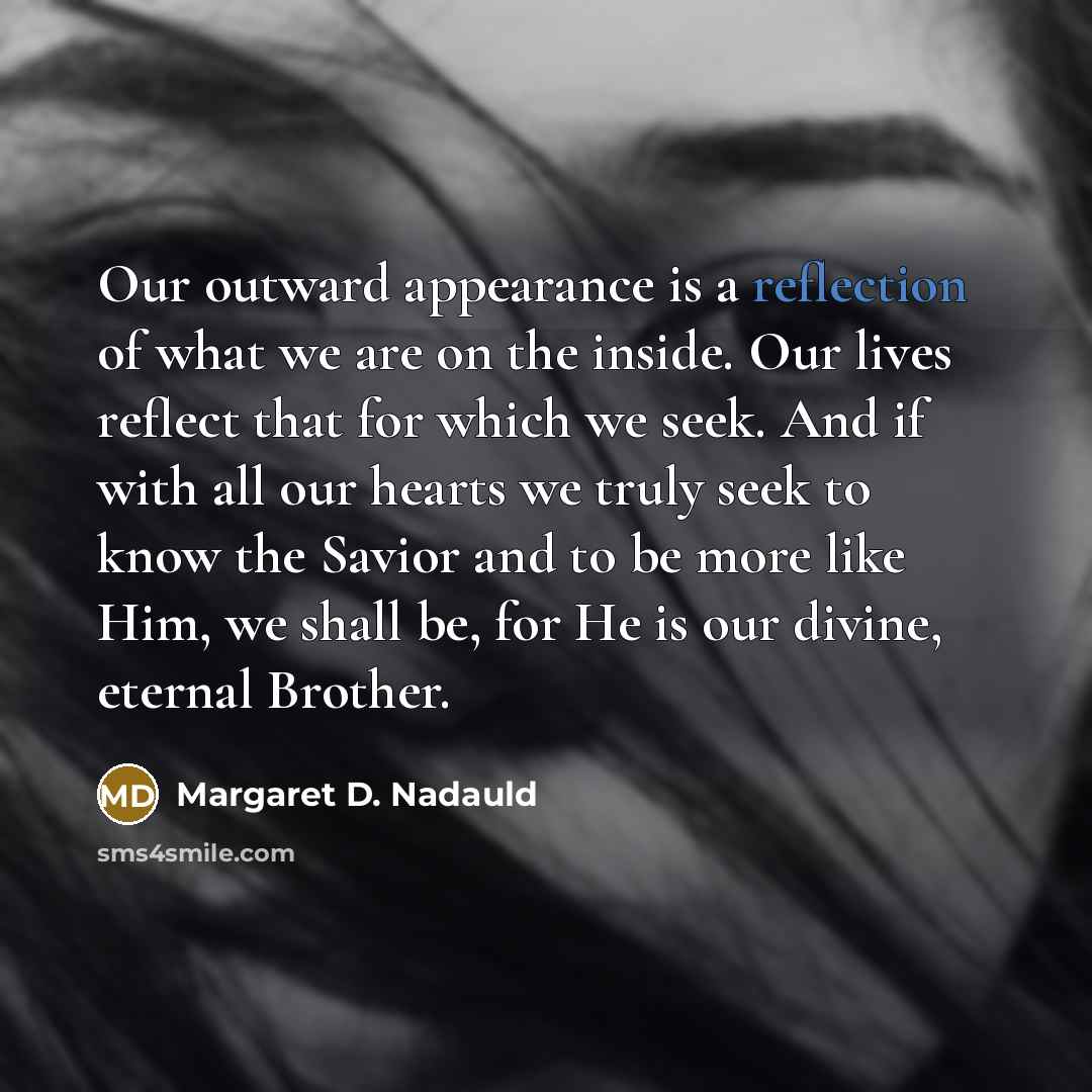 “Our outward appearance is a reflection of what we are…” quote by Margaret D. Nadauld