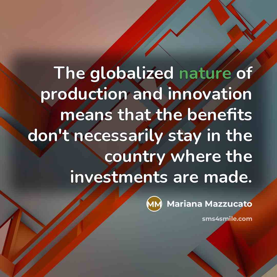 “The globalized nature of production and innovation means that the…” quote by Mariana Mazzucato