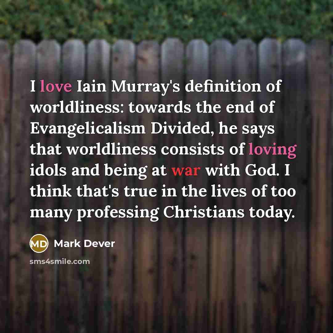 “I love Iain Murray's definition of worldliness: towards the end…” quote by Mark Dever