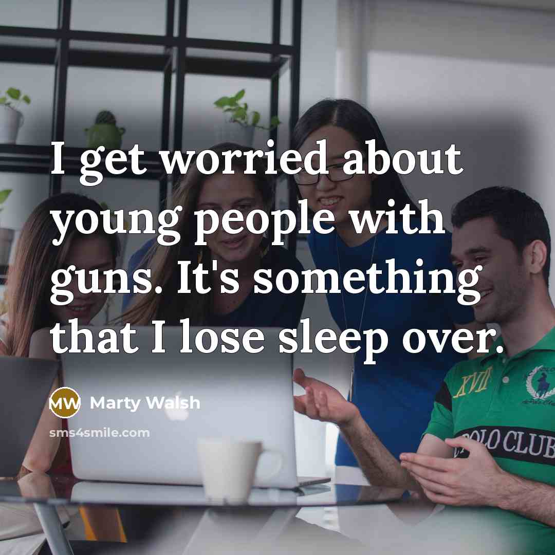 “I get worried about young people with guns. It's something…” quote by Marty Walsh