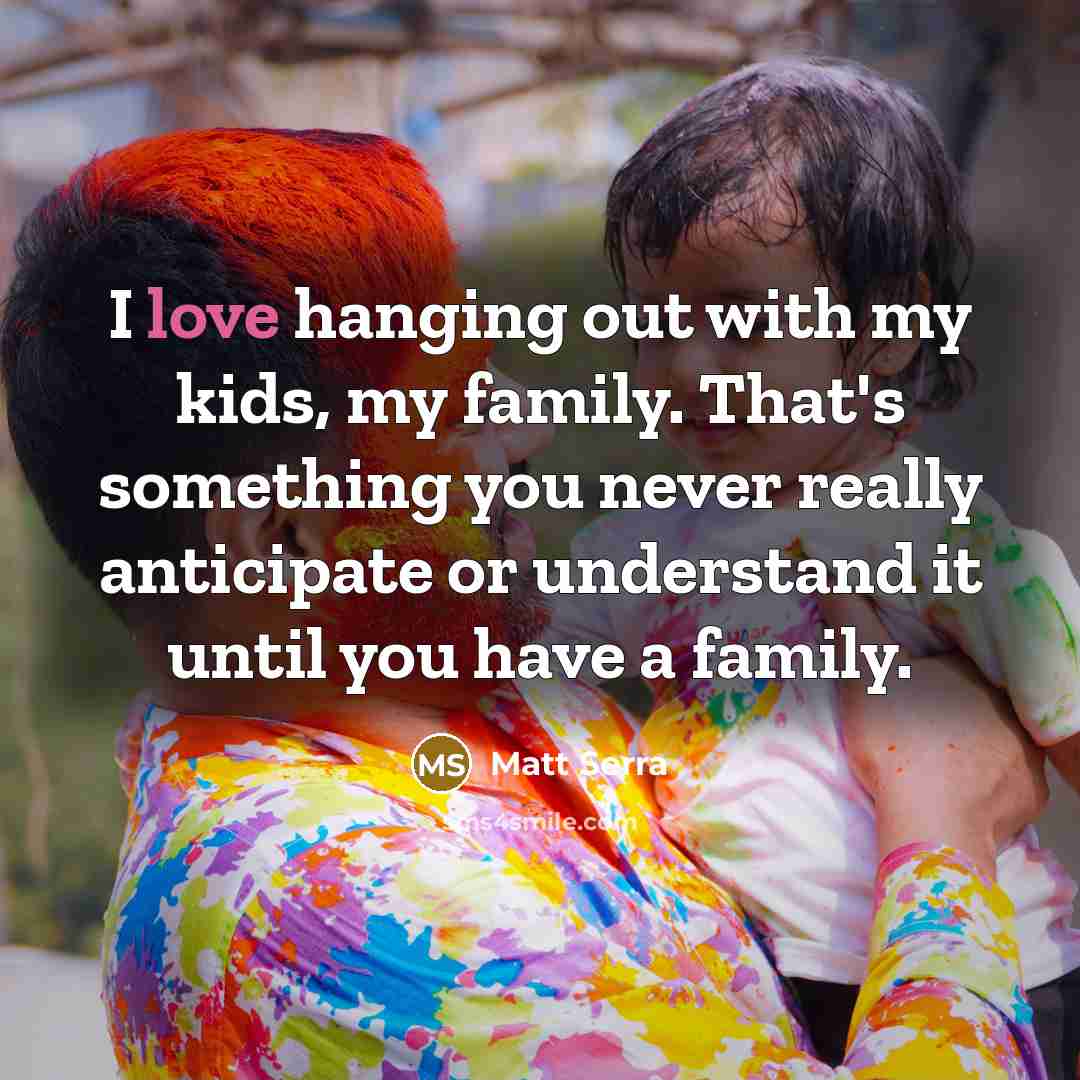 “I love hanging out with my kids, my family. That's…” quote by Matt Serra