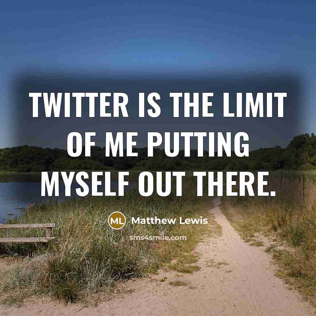 “Twitter is the limit of me putting myself out there.” quote by Matthew Lewis