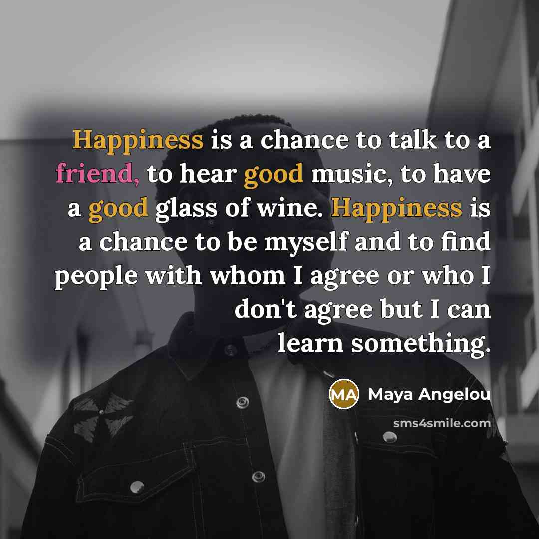 “Happiness is a chance to talk to a friend, to…” quote by Maya Angelou