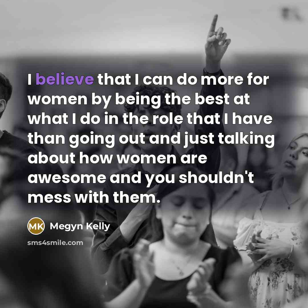 “I believe that I can do more for women by…” quote by Megyn Kelly