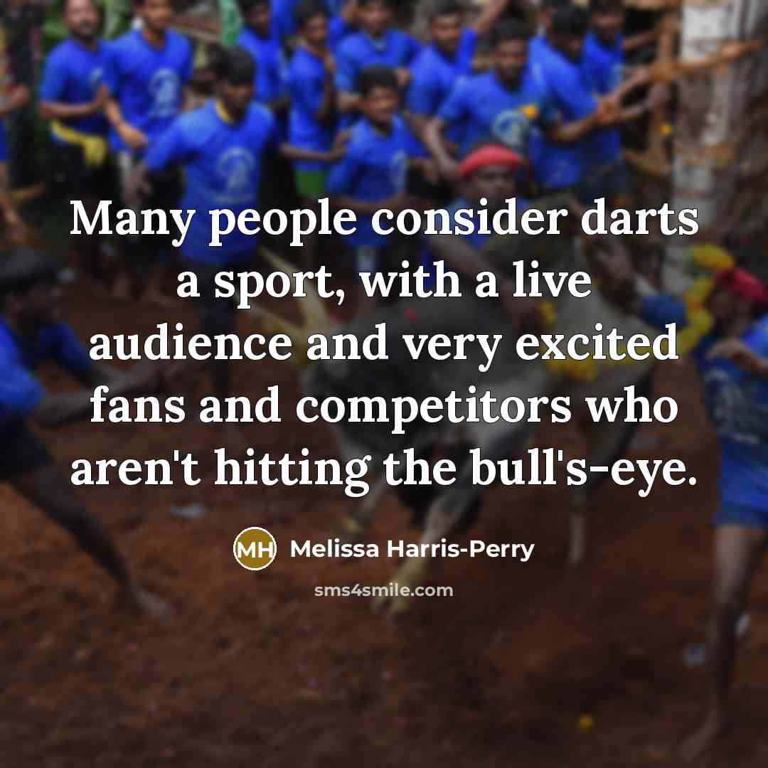 “Many people consider darts a sport, with a live audience…” quote by Melissa Harris-Perry