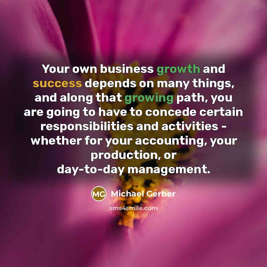 “Your own business growth and success depends on many things,…” quote by Michael Gerber