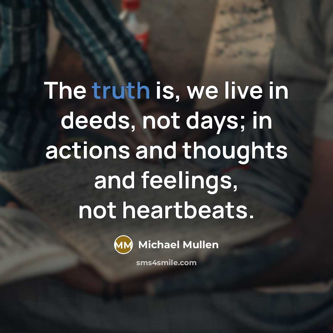 “The truth is, we live in deeds, not days; in…” quote by Michael Mullen