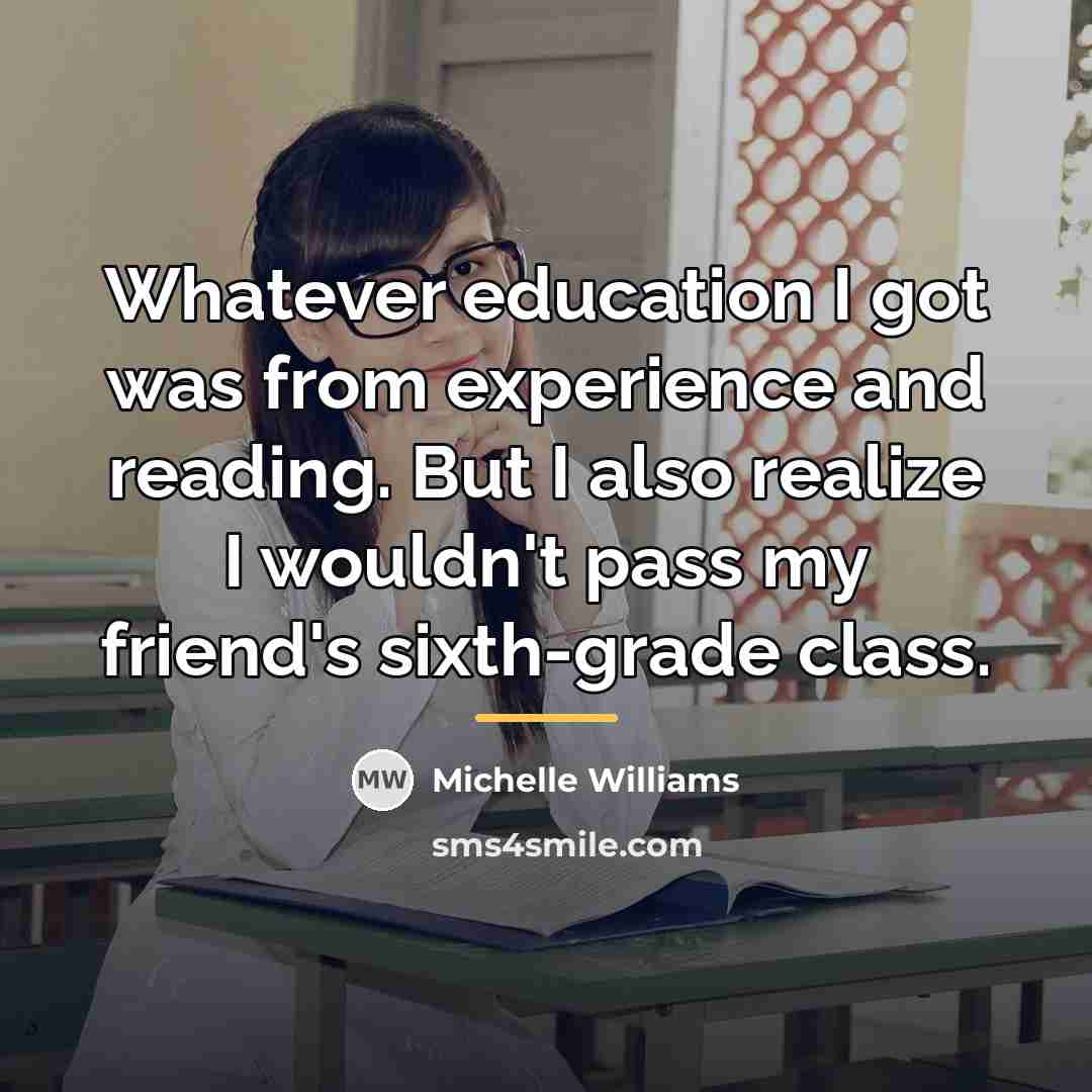 “Whatever education I got was from experience and reading. But…” quote by Michelle Williams