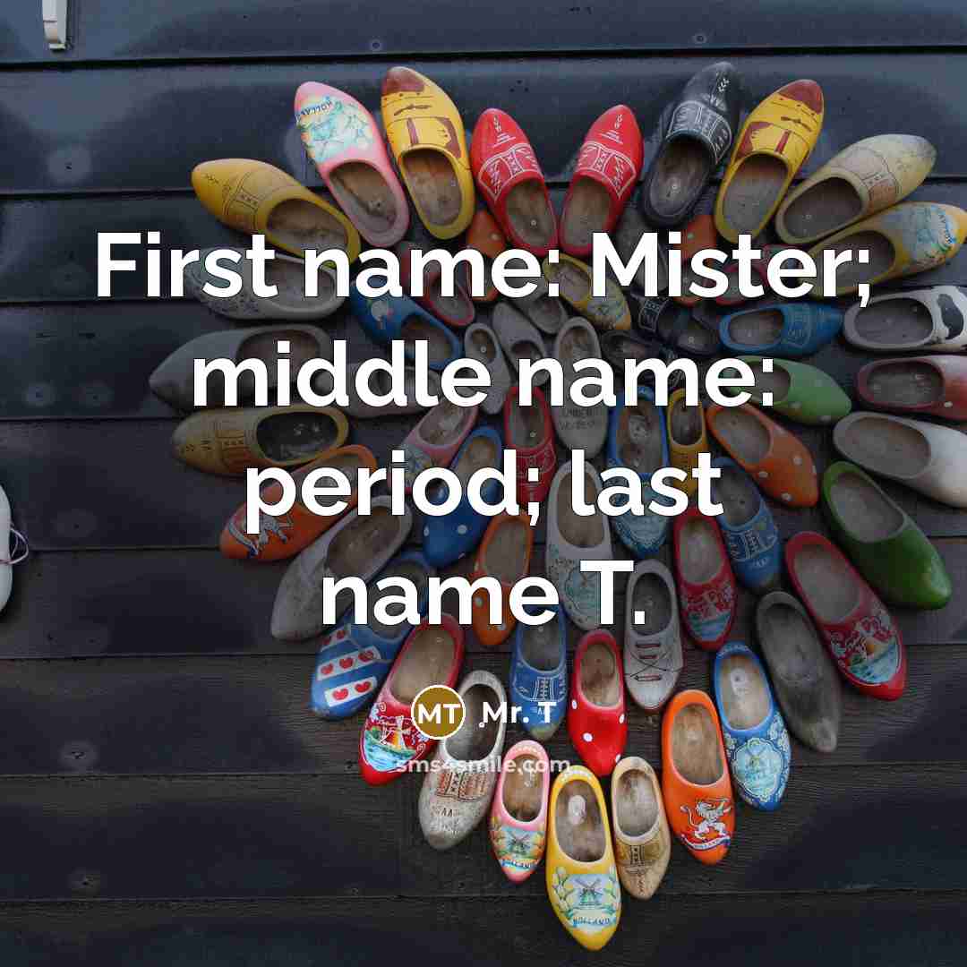 “First name: Mister; middle name: period; last name T.…” quote by Mr. T