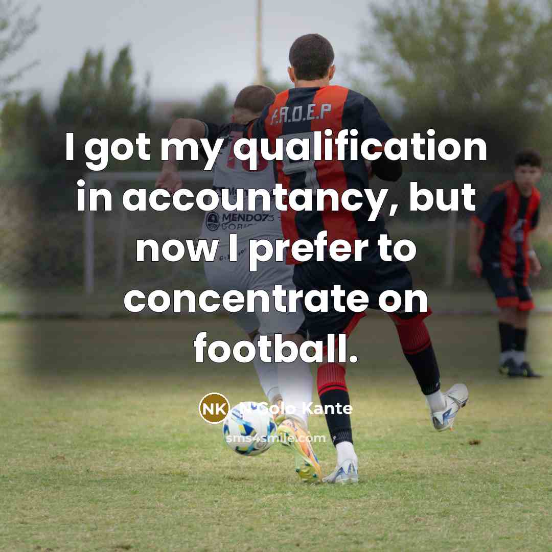 “I got my qualification in accountancy, but now I prefer…” quote by N'Golo Kante