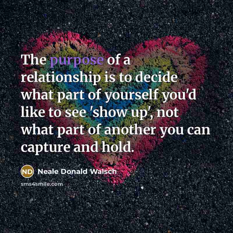 “The purpose of a relationship is to decide what part…” quote by Neale Donald Walsch