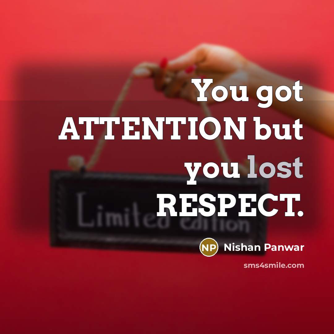 “You got ATTENTION but you lost RESPECT.” quote by Nishan Panwar